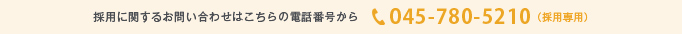 採用に関するお問い合わせはこちらの電話番号から　tel:045-780-5210